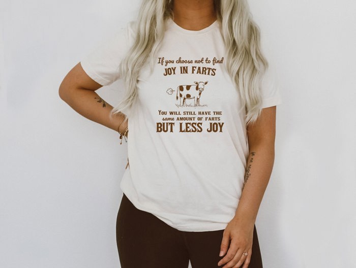 If You Choose Not To Find Joy In Farts You Wil Have the Same Amount of Farts But Less Joy Funny Sarcastic Cow Potty Humor Soft Cozy Longer Length Unisex Graphic Tee T-shirt