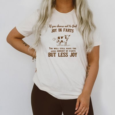 If You Choose Not To Find Joy In Farts You Wil Have the Same Amount of Farts But Less Joy Funny Sarcastic Cow Potty Humor Soft Cozy Longer Length Unisex Graphic Tee T-shirt