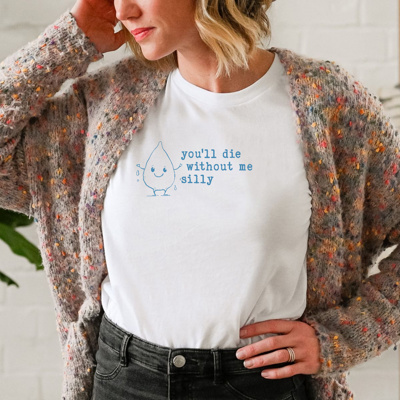 Stay Hydrated: You'll Die Without Me, Silly! Soft Cozy Longer Length Unisex Graphic Tee T-shirt