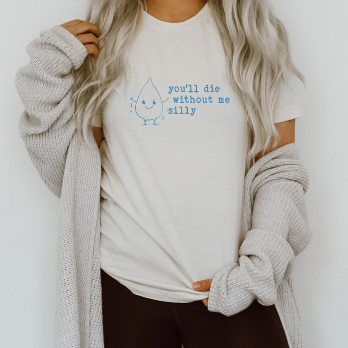 Stay Hydrated: You'll Die Without Me, Silly! Soft Cozy Longer Length Unisex Graphic Tee T-shirt