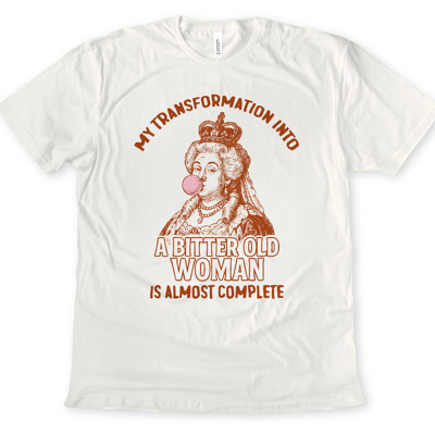 MY TRANSFORMATION INTO A BITTER OLD WOMAN IS ALMOST COMPLETE | Embracing the Irreverent Transformation Soft Cozy Longer Length Unisex Graphic Tee T-shirt