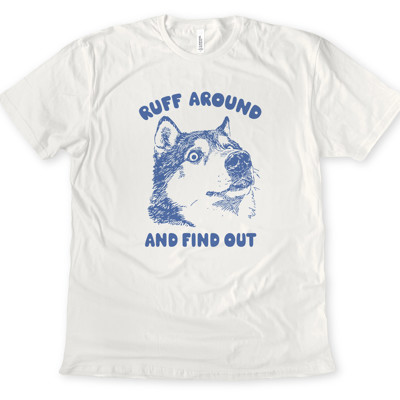 RUFF AROUND AND FIND OUT | Unleash the Adventure! Soft Cozy Longer Length Unisex Graphic Tee T-shirt