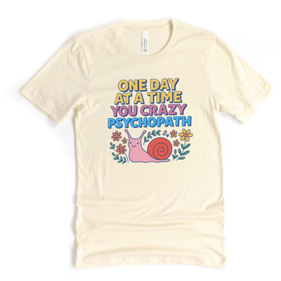 ONE DAY AT A TIME YOU CRAZY PSYCHOPATH | Embrace the Journey with a Snail's Pace! Soft Cozy Longer Length Unisex Graphic Tee T-shirt