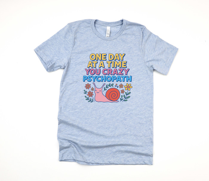 ONE DAY AT A TIME YOU CRAZY PSYCHOPATH | Embrace the Journey with a Snail's Pace! Soft Cozy Longer Length Unisex Graphic Tee T-shirt