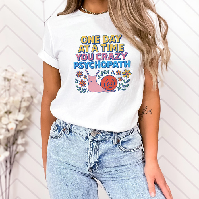 ONE DAY AT A TIME YOU CRAZY PSYCHOPATH | Embrace the Journey with a Snail's Pace! Soft Cozy Longer Length Unisex Graphic Tee T-shirt
