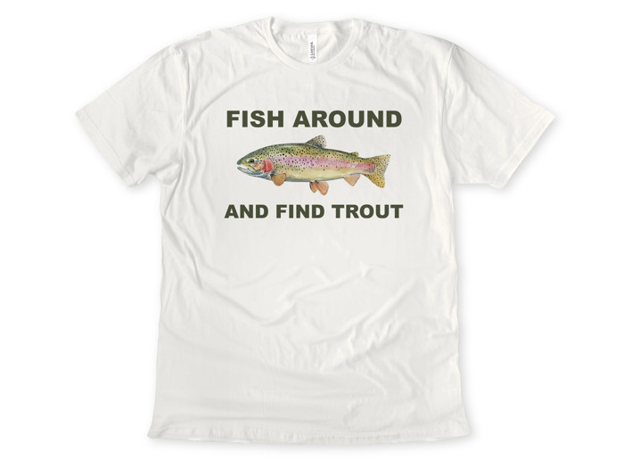 FISH AROUND AND FIND TROUT | Funny Fisherman's Pun Soft Cozy Longer Length Unisex Graphic Tee T-shirt