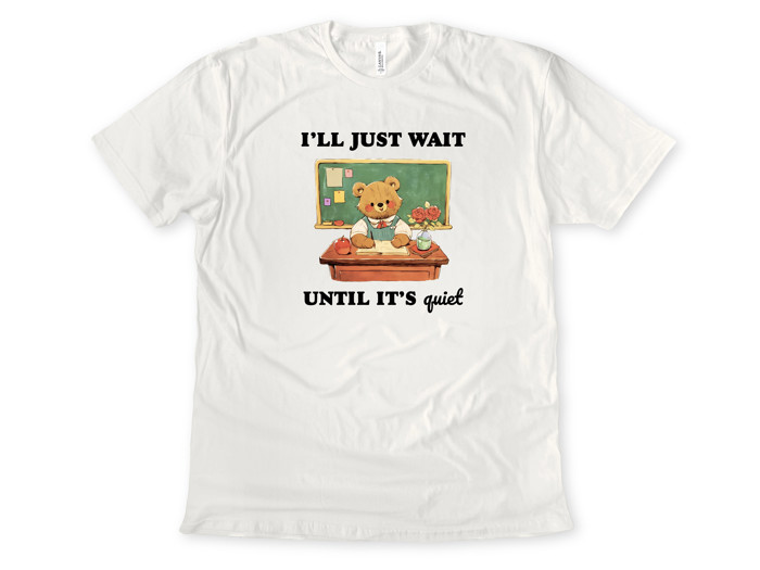 I'LL JUST WAIT UNTIL IT'S quiet | A Patient Teacher in a Busy Classroom Soft Cozy Longer Length Unisex Graphic Tee T-shirt
