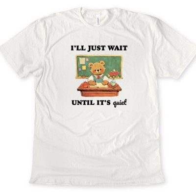 I'LL JUST WAIT UNTIL IT'S quiet | A Patient Teacher in a Busy Classroom Soft Cozy Longer Length Unisex Graphic Tee T-shirt