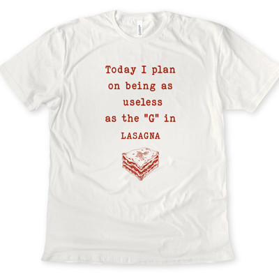 Today I plan on being as useless as the "G" in LASAGNA | Embracing My Inner 'G': A Day of Delicious Deeds and Delightful Dismissal Soft Cozy Longer Length Unisex Graphic Tee T-shirt