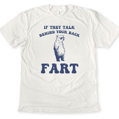 IF THEY TALK BEHIND YOUR BACK FART | Bearly Caring: Let the Gossip Pass! Soft Cozy Longer Length Unisex Graphic Tee T-shirt