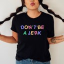  Don't Be a Jerk Soft Cozy Longer Length Unisex Graphic Tee T-shirt