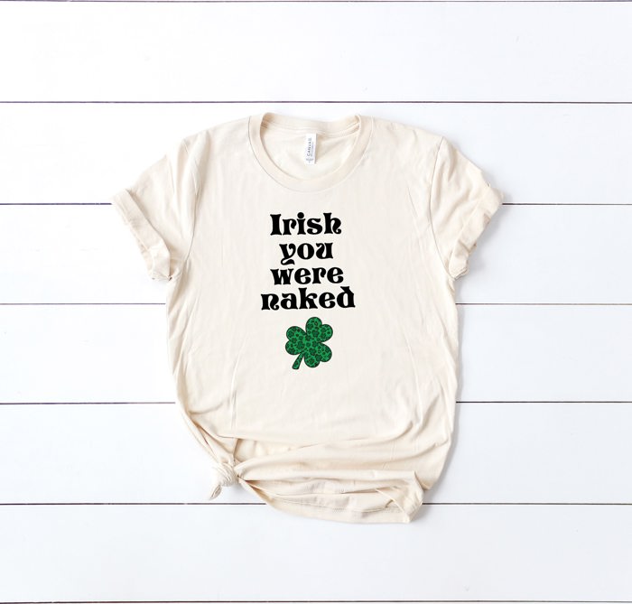 Irish You were naked lucky clover St. Patrick's Day Soft Unisex Graphic Tee T-shirt