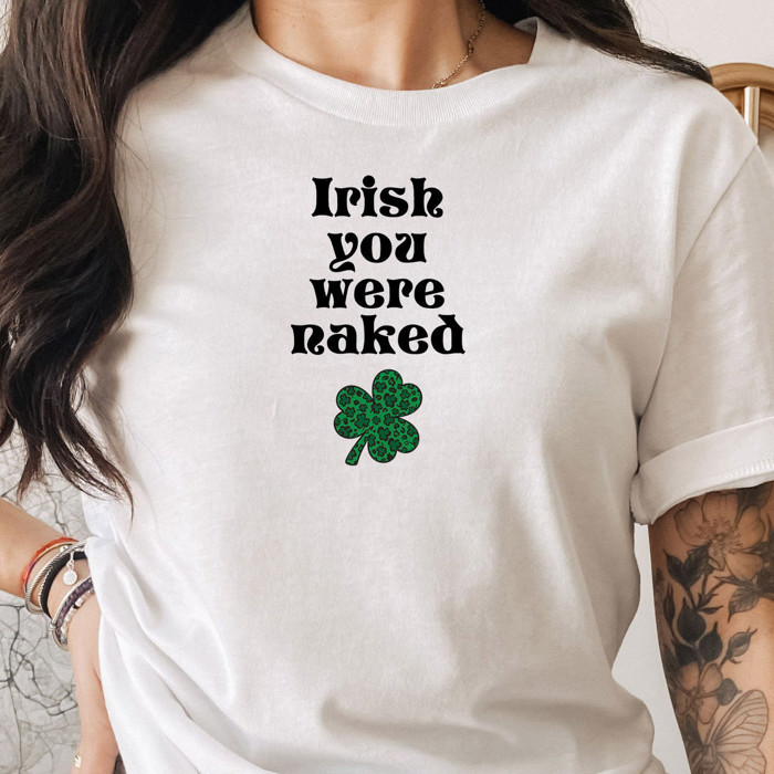 Irish You were naked lucky clover St. Patrick's Day Soft Unisex Graphic Tee T-shirt