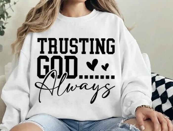 Trusting God Always - Christian Faith Crew Neck Sweatshirt, Inspirational Bible Verse Top, Religious Graphic Shirt, Encouraging Gift for Women