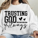  Trusting God Always - Christian Faith Crew Neck Sweatshirt, Inspirational Bible Verse Top, Religious Graphic Shirt, Encouraging Gift for Women