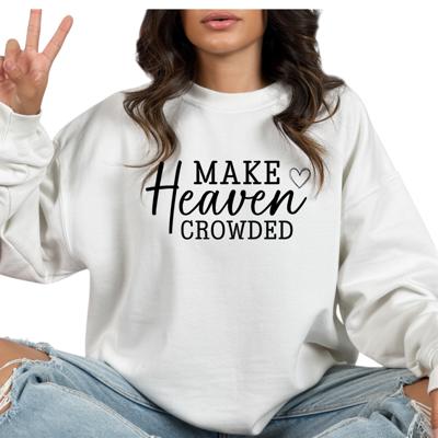 Make Heaven Crowded - Christian Faith Crew Neck Sweatshirt, Inspirational Bible Quote Top, Religious Graphic Shirt, Evangelism Gift for Women