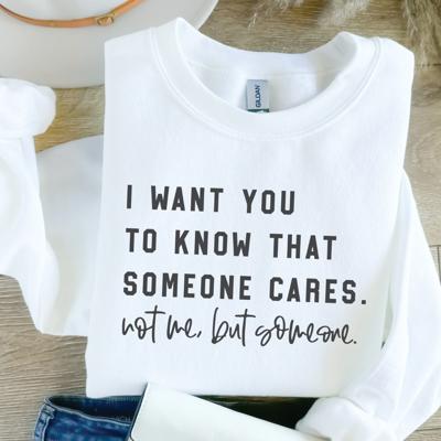 I Want You To Know That Someone Cares Not Me But Someone Crew Sweatshirt