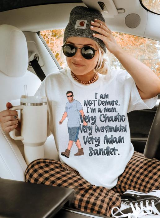 I Am Not Demure I'm A Mom Very Chaotic Very Overstimulated Very Adam Sandler Tee