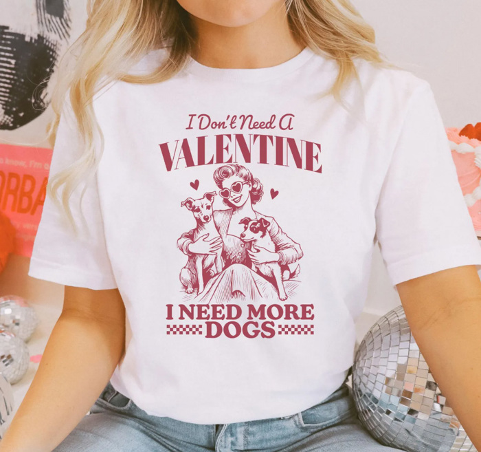 I Don't Need A Valentine I Need More Dogs Tee