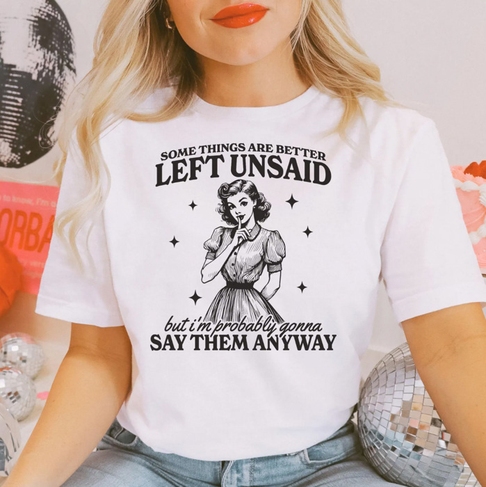 Some Things Are Better Left Unsaid But I'm Probably Gonna Say Them Anyway Tee