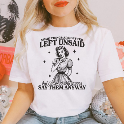 Some Things Are Better Left Unsaid But I'm Probably Gonna Say Them Anyway Tee