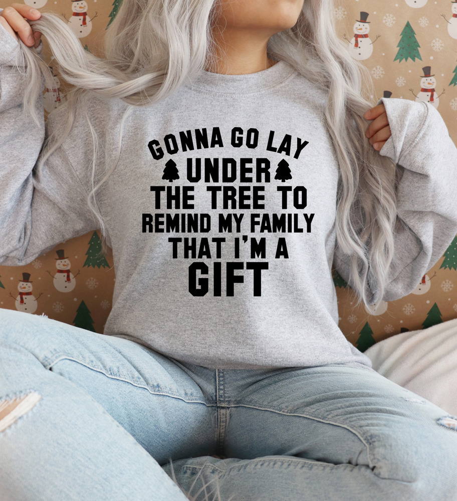 Gonna Go Lay Under the Tree to Remind My Family That I'm a Gift Crew Sweatshirt