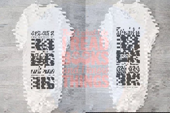 That's What I Do I Read Books and I Know Things - Funny Book Lover Tee, Reading Humor Shirt, Smart Reader Graphic Top, Gift for Bibliophiles