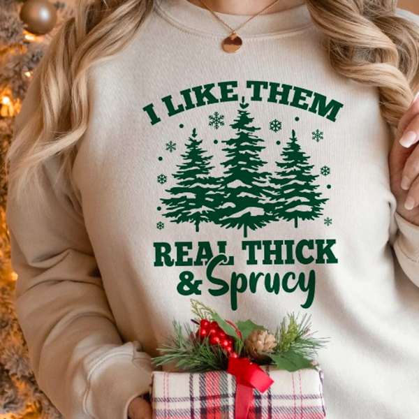 I Like Them Real Thick & Sprucy Crew Sweatshirt