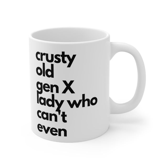 Crusty Old Gen X Lady Who Can't Even Ceramic Mug 11oz | Funny Mug Gifts