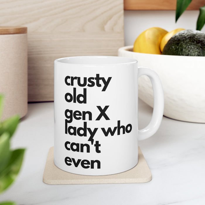 Crusty Old Gen X Lady Who Can't Even Ceramic Mug 11oz | Funny Mug Gifts