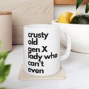 Crusty Old Gen X Lady Who Can't Even Ceramic Mug 11oz  |  Coffee Tea Cup Crusty Old Gen X Lady Who Can't Even Ceramic Mug 11oz | Funny Mug Gifts