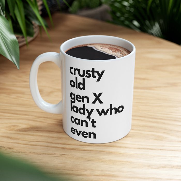 Crusty Old Gen X Lady Who Can't Even Ceramic Mug 11oz | Funny Mug Gifts