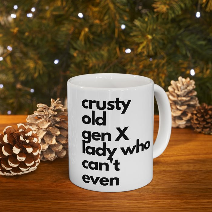 Crusty Old Gen X Lady Who Can't Even Ceramic Mug 11oz | Funny Mug Gifts