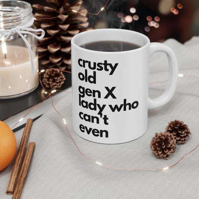 Crusty Old Gen X Lady Who Can't Even Ceramic Mug 11oz | Funny Mug Gifts