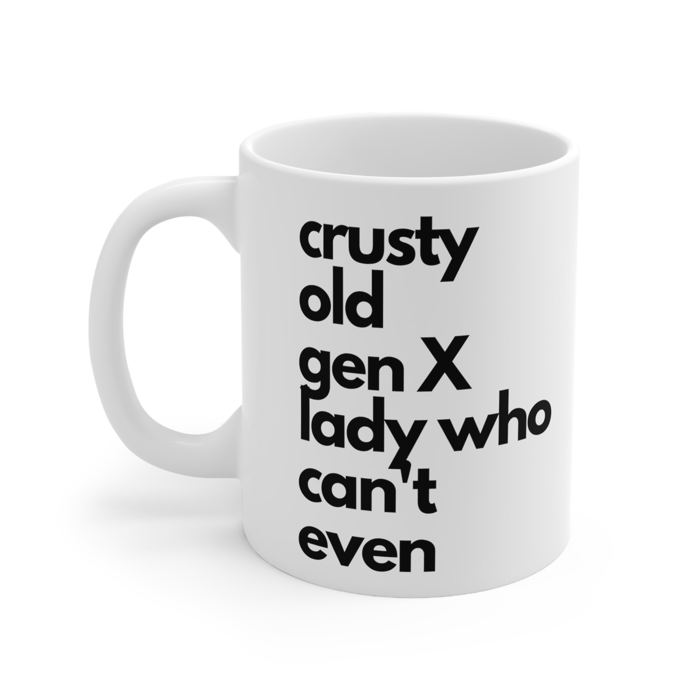 Crusty Old Gen X Lady Who Can't Even Ceramic Mug 11oz | Funny Mug Gifts