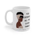 You Deserve All the Good Things Ceramic Mug 11oz  | Coffee Tea Cup Drinkware Inspirational Coffee Mugs | African-American Gift Items