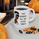 You Deserve All the Good Things Ceramic Mug 11oz  | Coffee Tea Cup Drinkware Inspirational Coffee Mugs | African-American Gift Items