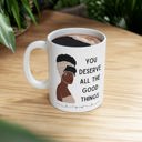 You Deserve All the Good Things Ceramic Mug 11oz  | Coffee Tea Cup Drinkware Inspirational Coffee Mugs | African-American Gift Items