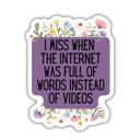 I Miss When The Internet Was Full Of Words Instead Of Videos Individual Vinyl Stickers for Water Bottle, Tumbler, Laptop Case - Funny and Cute Designs