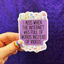I Miss When The Internet Was Full Of Words Instead Of Videos Individual Vinyl Stickers for Water Bottle, Tumbler, Laptop Case - Funny and Cute Designs