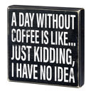  A Day Without Coffee Is Like, I Have No Idea Box Sign | Wooden Box Wall Tabletop Decor | 8" x 1.75.5"