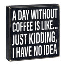  A Day Without Coffee Is Like, I Have No Idea Box Sign | Wooden Box Wall Tabletop Decor | 8" x 1.75.5"