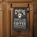  Coffee Doesn't Ask Silly Questions, Coffee Understands Dish Towel | Gift for Her