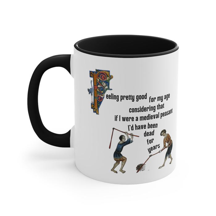 Feeling Pretty Good for My Age Medieval Peasant Accent Coffee Mug, 11oz Funny Gift for Him Her, Aging Humor, Coffee Tea Cup