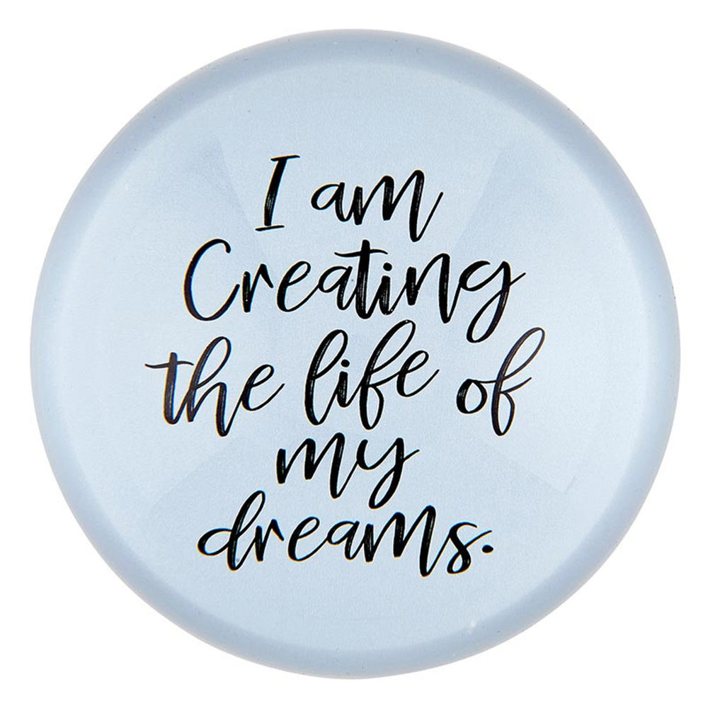 I Am Creating The Life Of My Dreams Glass Dome Paper Weight | Paper Document Holder