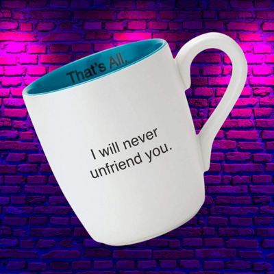 I Will Never Unfriend You Ceramic Coffee Mug | Tea Cup Drinkware | 16 oz.