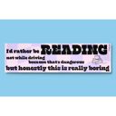  I'd Rather Be Reading Not While Driving Bumper Sticker