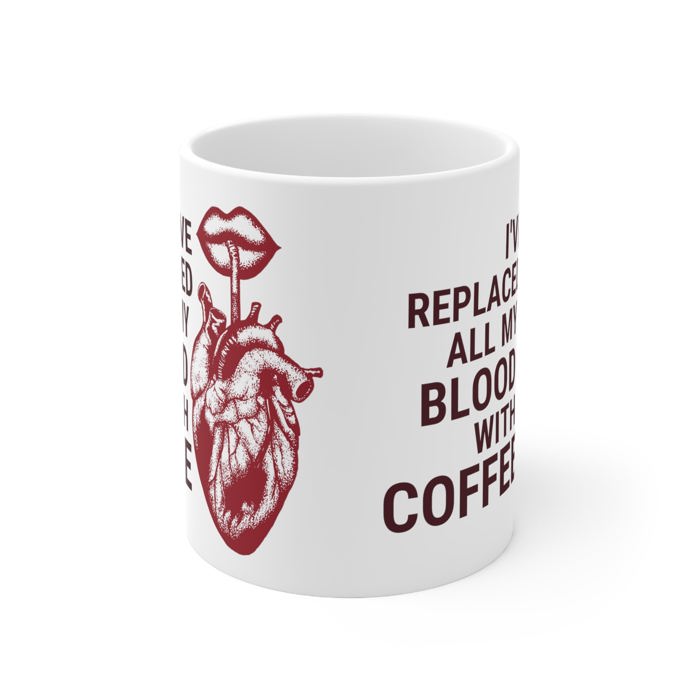 I've Replaced All My Blood With Coffee Ceramic Mug 11oz | Coffee Tea Cup | Funny Gift for Him or Her