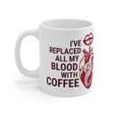  I've Replaced All My Blood With Coffee Ceramic Mug 11oz | Coffee Tea Cup | Funny Gift for Him or Her