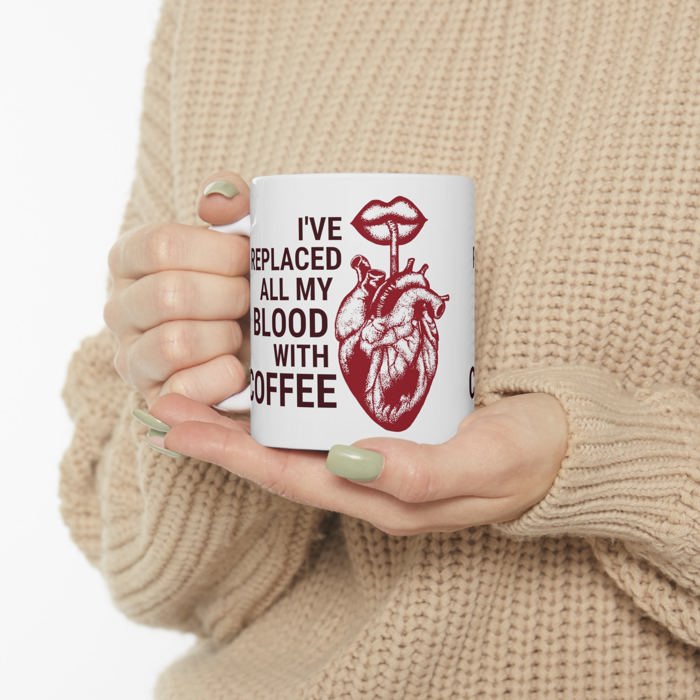 I've Replaced All My Blood With Coffee Ceramic Mug 11oz | Coffee Tea Cup | Funny Gift for Him or Her